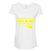 At Least This Blind Low Vision, Blind, T Shirt Maternity Scoop Neck T-shirt | Artistshot