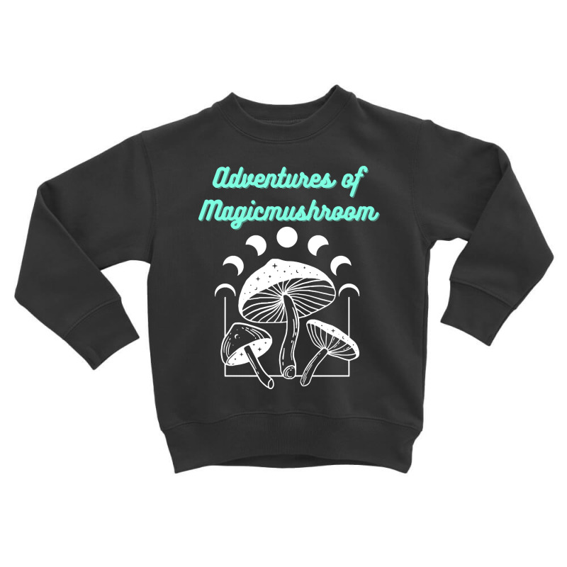 Hot Trend Adventure Of Magic Mushroom Toddler Sweatshirt by Crews Micki | Artistshot