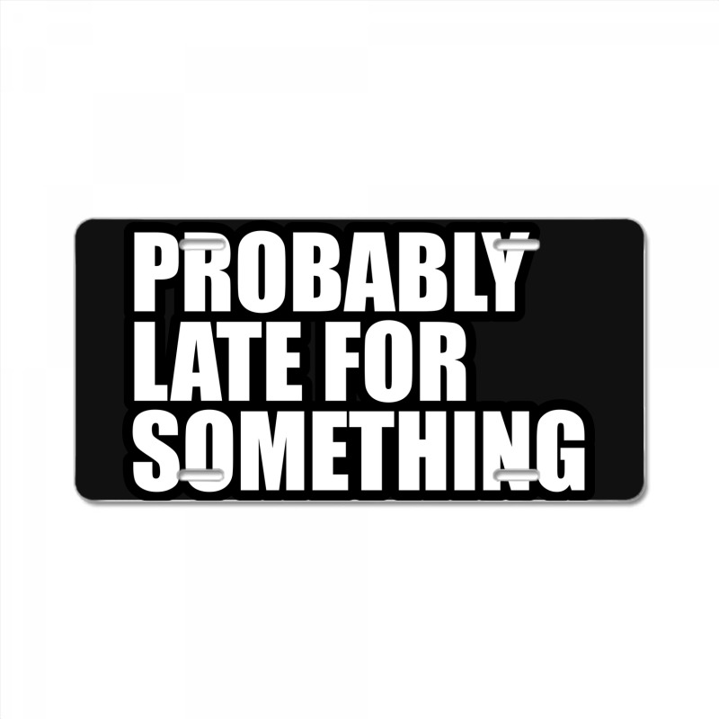 Probably Late For... License Plate by awesomebrand | Artistshot