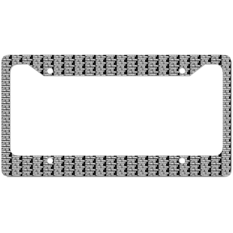 Probably Late For... License Plate Frame by awesomebrand | Artistshot