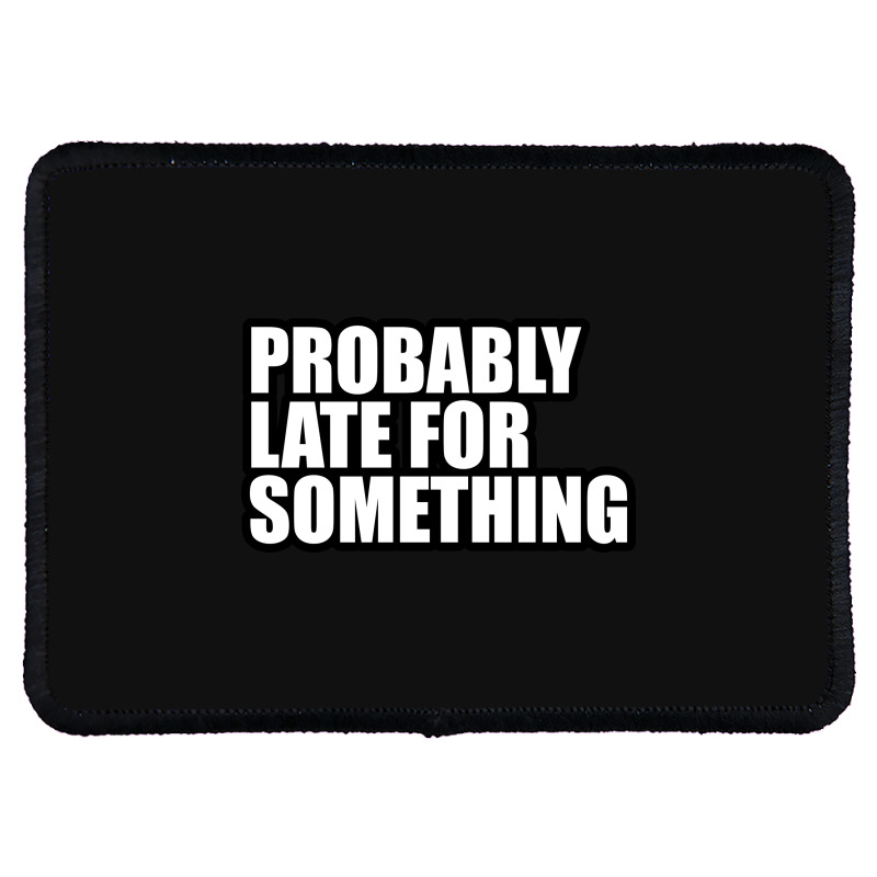 Probably Late For... Rectangle Patch by awesomebrand | Artistshot