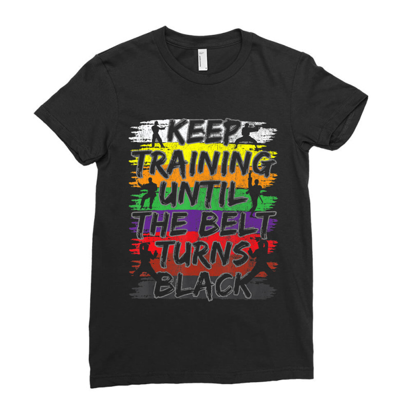 Limited Edition Keep Training Until The Belt Turns Black Ladies Fitted T-Shirt by femalesbaubles | Artistshot