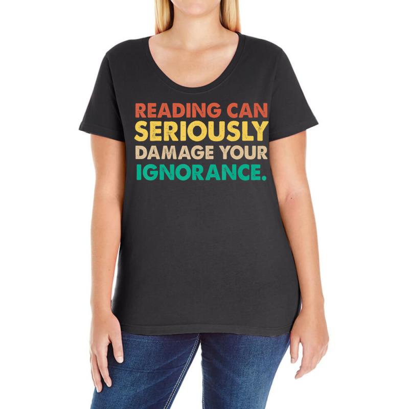 Limited Edition Reading Can Seriously Damage Your Ignorance Book Lover Ladies Curvy T-Shirt by fenderbendable | Artistshot