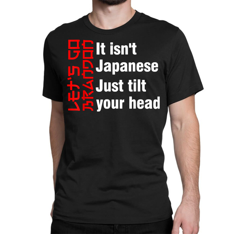 Let's Go Brandon It Isn't Japanese Just Tilt Your Head T Shirt Classic T-shirt by tamkyfashions | Artistshot