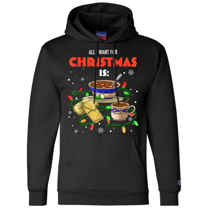 All I Want For Christmas Is Pozole Tamales Champurrado T Shirt Champion Hoodie by annien | Artistshot