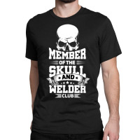 Trending Member Of The Skull And Welder Club Pipeliner Welding Classic T-shirt | Artistshot