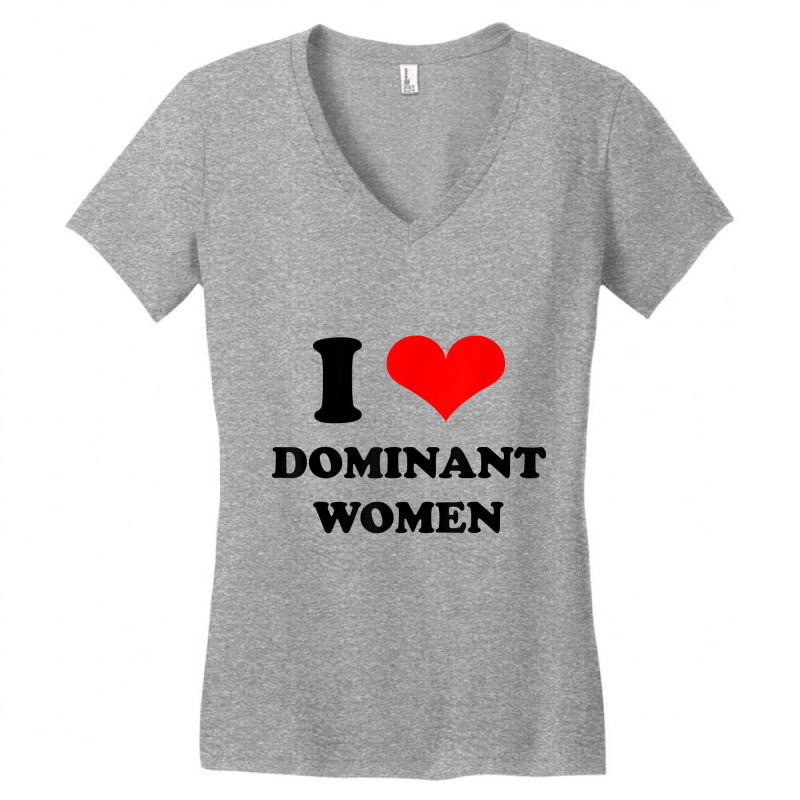 I Love Dominant Women T Shirt Women's V-Neck T-Shirt by jessamynb4pru | Artistshot