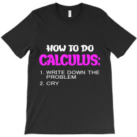 How To Do Calculus Funny Math Student Design T Shirt T-shirt | Artistshot