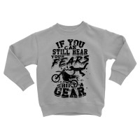 If You Can Still Hear Your Fears, Shift A Gear   Motocross T Shirt Toddler Sweatshirt | Artistshot