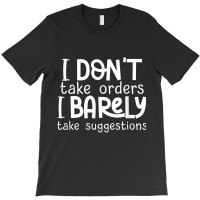 I Don't Take Orders, Barley Suggestions   Funny Sarcastic T Shirt T-shirt | Artistshot