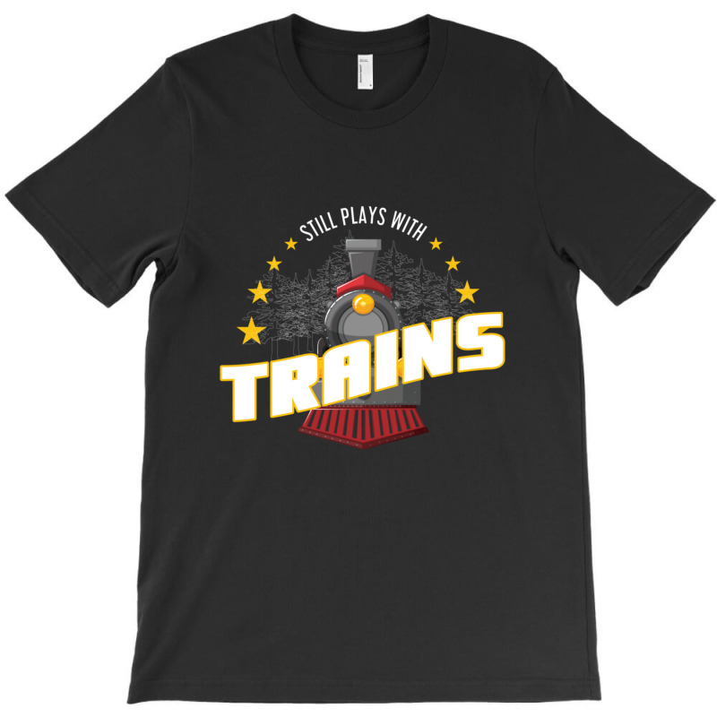 Still Plays With Trains T-shirt | Artistshot