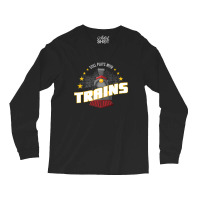 Still Plays With Trains Long Sleeve Shirts | Artistshot