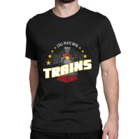 Still Plays With Trains Classic T-shirt | Artistshot