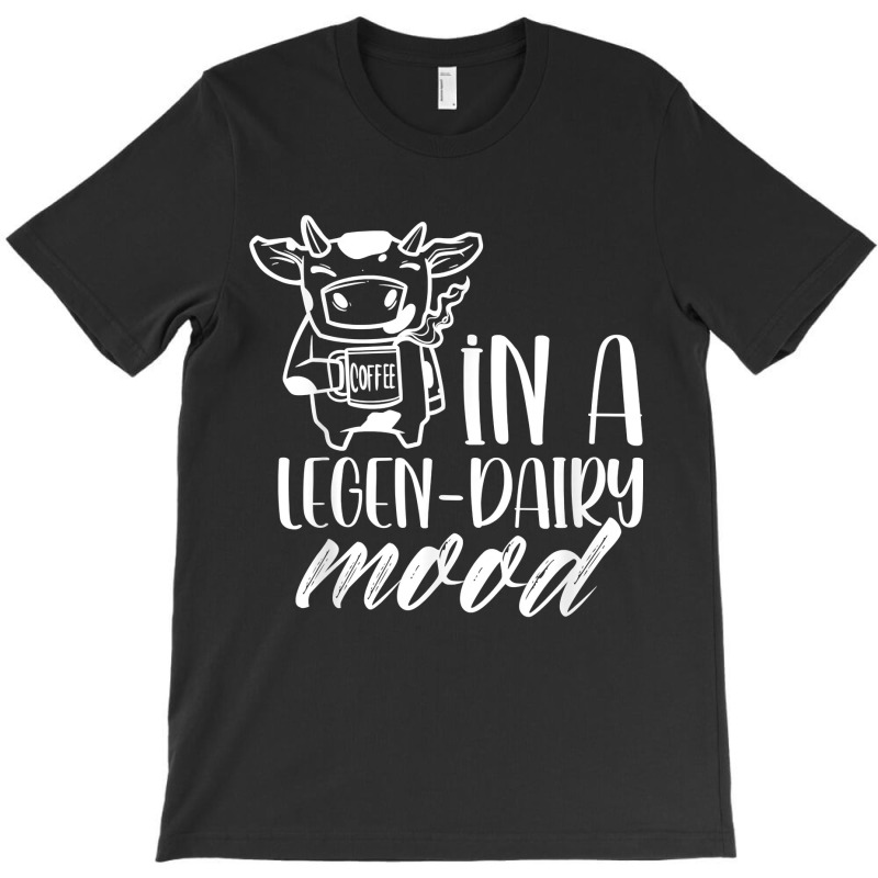 In A Legen Dairy Mood Farm Lover Cows Animals Cow T Shirt T-shirt | Artistshot