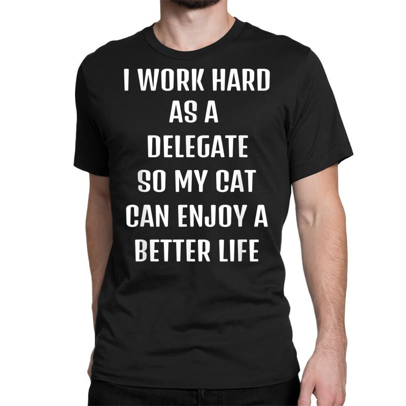 I Worked Hard As A Delegate For My Cats Lifestyle T Shirt Classic T-shirt by noelenedh2mar | Artistshot