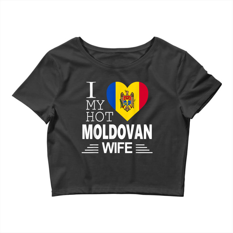 I Love My Hot Moldovan Wife   Moldovan Flag T Shirt Crop Top by xq8pjbeamer | Artistshot