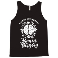 I Made It Through Brain Surgery Aneurysm Patient Tumor T Shirt Tank Top | Artistshot