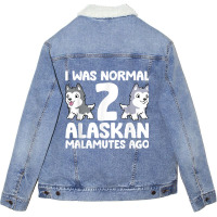 I Was Normal 2 Alaskan Malamutes Ago T Shirt Unisex Sherpa-lined Denim Jacket | Artistshot