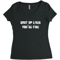 Shut Up Liver You_re Fine     (2) Women's Triblend Scoop T-shirt | Artistshot