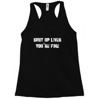 Shut Up Liver You_re Fine     (2) Racerback Tank | Artistshot