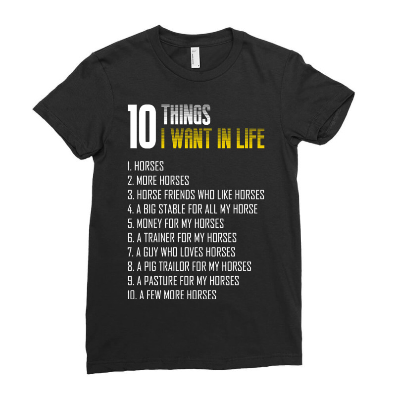 Trending Funny Horst Gift  10 Things I Want In Life Is Horse And More Ladies Fitted T-Shirt by Rios Arevalo | Artistshot