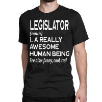 Legislator Definition Funny Legislation Lawmaker Politician T Shirt Classic T-shirt | Artistshot