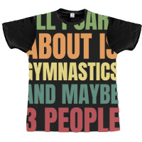 Limited Edition All I Care About Is Gymnastics And Maybe 3 People Graphic T-shirt | Artistshot