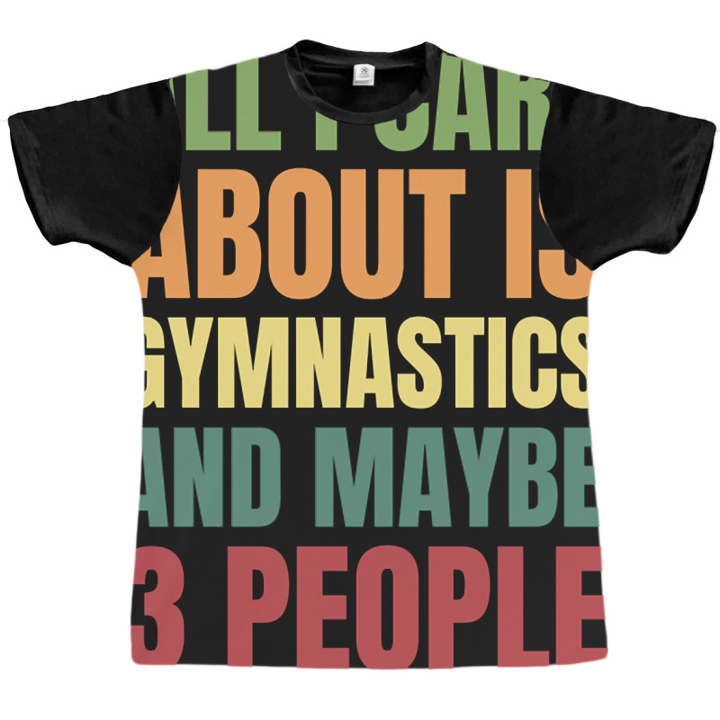 Limited Edition All I Care About Is Gymnastics And Maybe 3 People Graphic T-shirt by declangreenwood | Artistshot