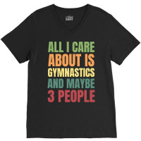 Limited Edition All I Care About Is Gymnastics And Maybe 3 People V-neck Tee | Artistshot