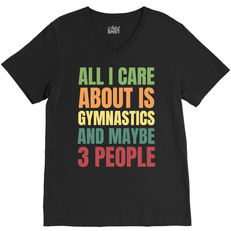 Limited Edition All I Care About Is Gymnastics And Maybe 3 People V-Neck Tee by declangreenwood | Artistshot