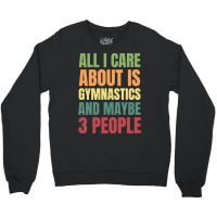 Limited Edition All I Care About Is Gymnastics And Maybe 3 People Crewneck Sweatshirt | Artistshot