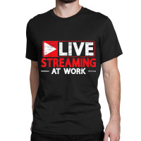 Livestreaming At Work Online Streaming Gaming Streamer T Shirt Classic T-shirt | Artistshot