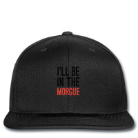 I'll Be In The Morgue Printed Hat | Artistshot