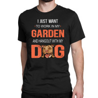 Work In My Garden And Hangout With My Dog Pitbull Classic T-shirt | Artistshot