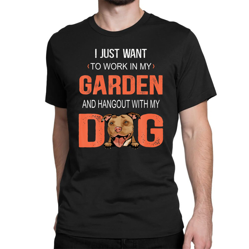 Work In My Garden And Hangout With My Dog Pitbull Classic T-shirt by winatadeepood | Artistshot