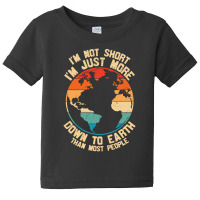 Im Not Short Im Just More Down To Earth Baby Tee | Artistshot