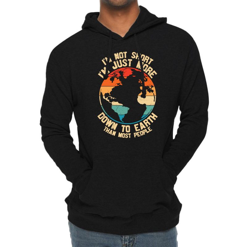 Im Not Short Im Just More Down To Earth Lightweight Hoodie | Artistshot