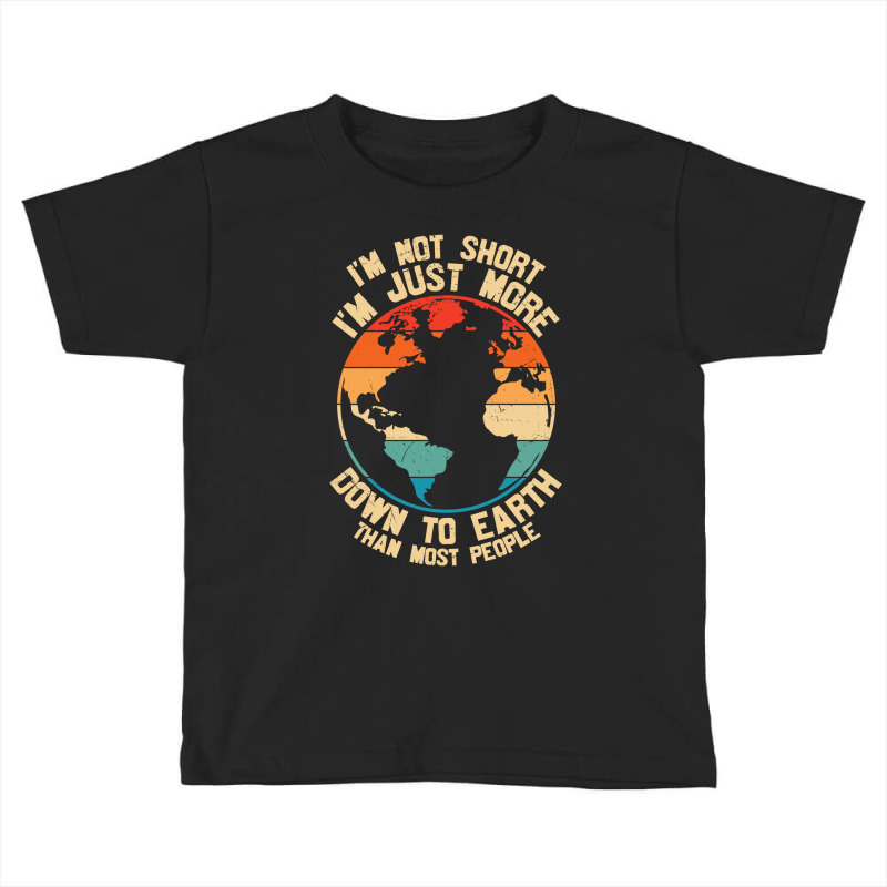 Im Not Short Im Just More Down To Earth Toddler T-shirt | Artistshot