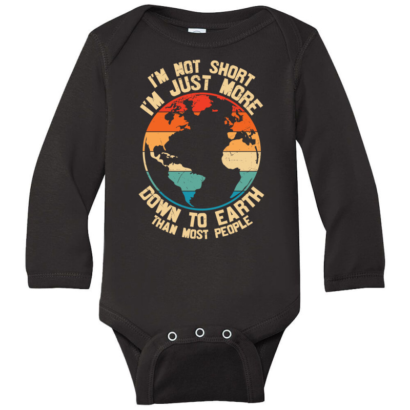 Im Not Short Im Just More Down To Earth Long Sleeve Baby Bodysuit | Artistshot