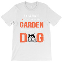 Work In My Garden And Hangout With My Dog Alaskan Malamute T-shirt | Artistshot