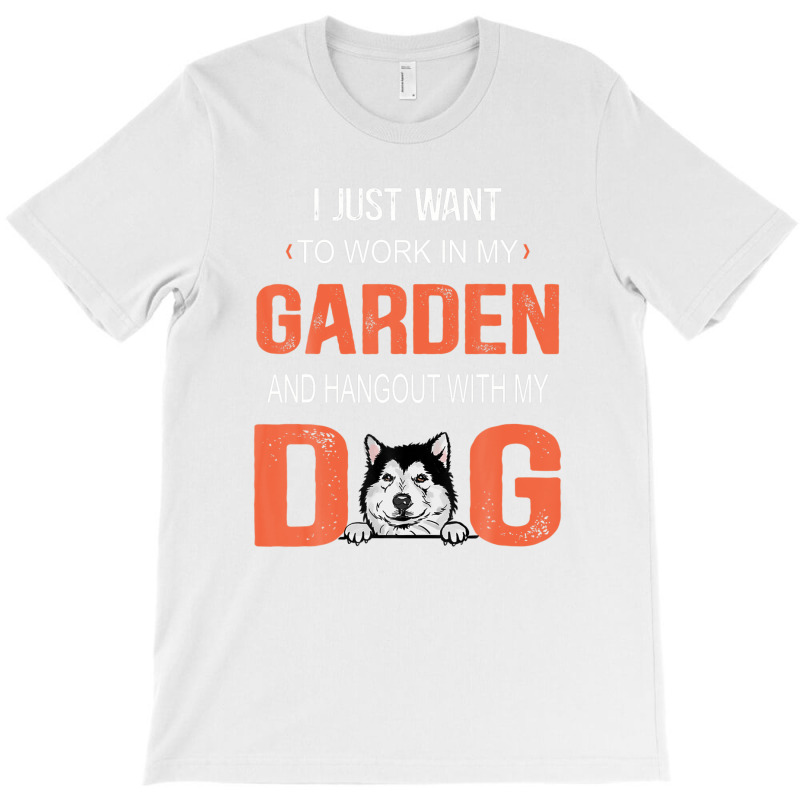 Work In My Garden And Hangout With My Dog Alaskan Malamute T-shirt | Artistshot