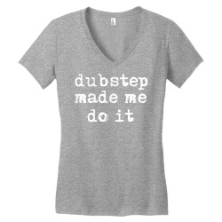 dubstep made me do it rave gear dubstep t shirt Women's V-Neck T-Shirt | Artistshot