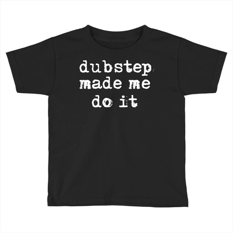 Dubstep Made Me Do It Rave Gear Dubstep T Shirt Toddler T-shirt | Artistshot