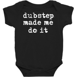 dubstep made me do it rave gear dubstep t shirt Baby Bodysuit | Artistshot