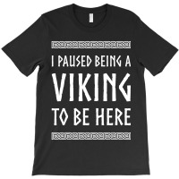 Hot Trend I Paused Being A Viking To Be Here T-shirt | Artistshot