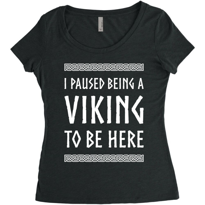 Hot Trend I Paused Being A Viking To Be Here Women's Triblend Scoop T-shirt | Artistshot