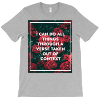 I Can Do All Things Through A Verse Taken Out Of Context T-shirt | Artistshot