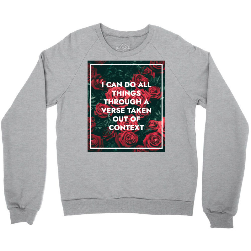 I Can Do All Things Through A Verse Taken Out Of Context Crewneck Sweatshirt | Artistshot