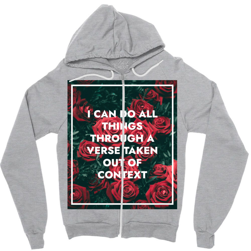 I Can Do All Things Through A Verse Taken Out Of Context Zipper Hoodie | Artistshot