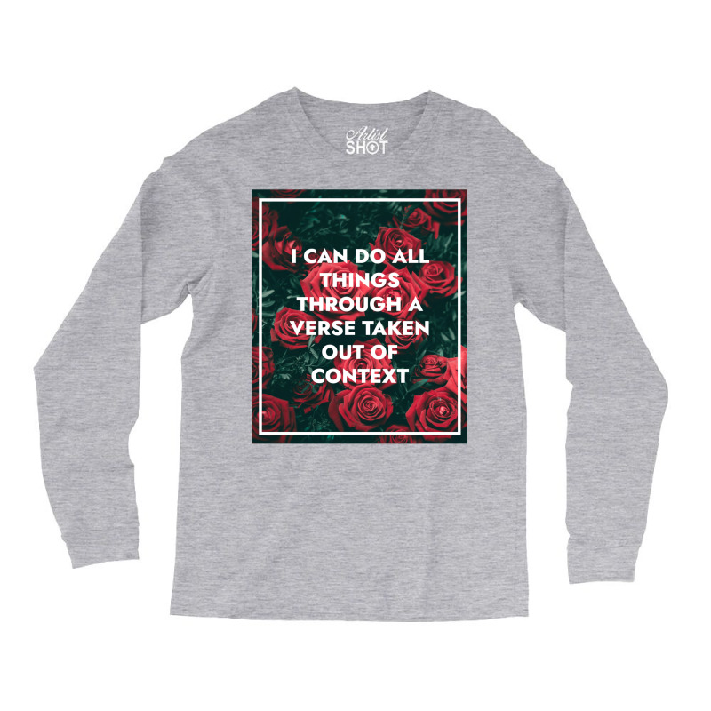 I Can Do All Things Through A Verse Taken Out Of Context Long Sleeve Shirts | Artistshot